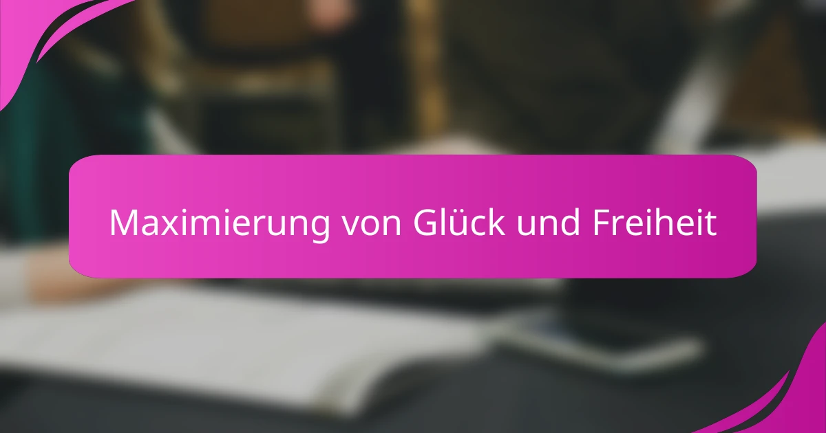 Maximierung von Glück und Freiheit