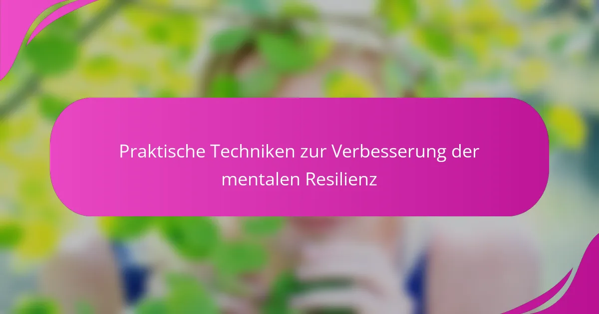 Praktische Techniken zur Verbesserung der mentalen Resilienz