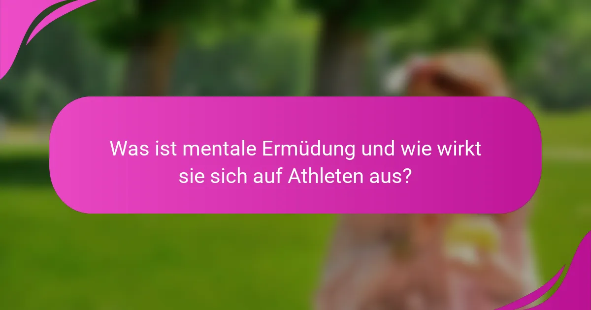 Was ist mentale Ermüdung und wie wirkt sie sich auf Athleten aus?
