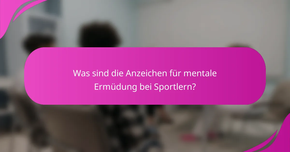 Was sind die Anzeichen für mentale Ermüdung bei Sportlern?