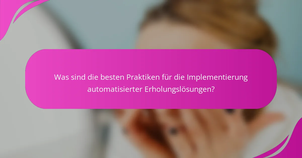 Was sind die besten Praktiken für die Implementierung automatisierter Erholungslösungen?