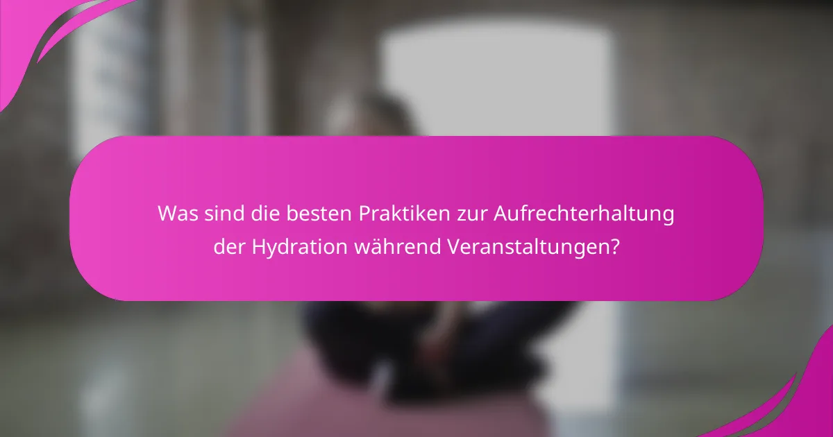 Was sind die besten Praktiken zur Aufrechterhaltung der Hydration während Veranstaltungen?