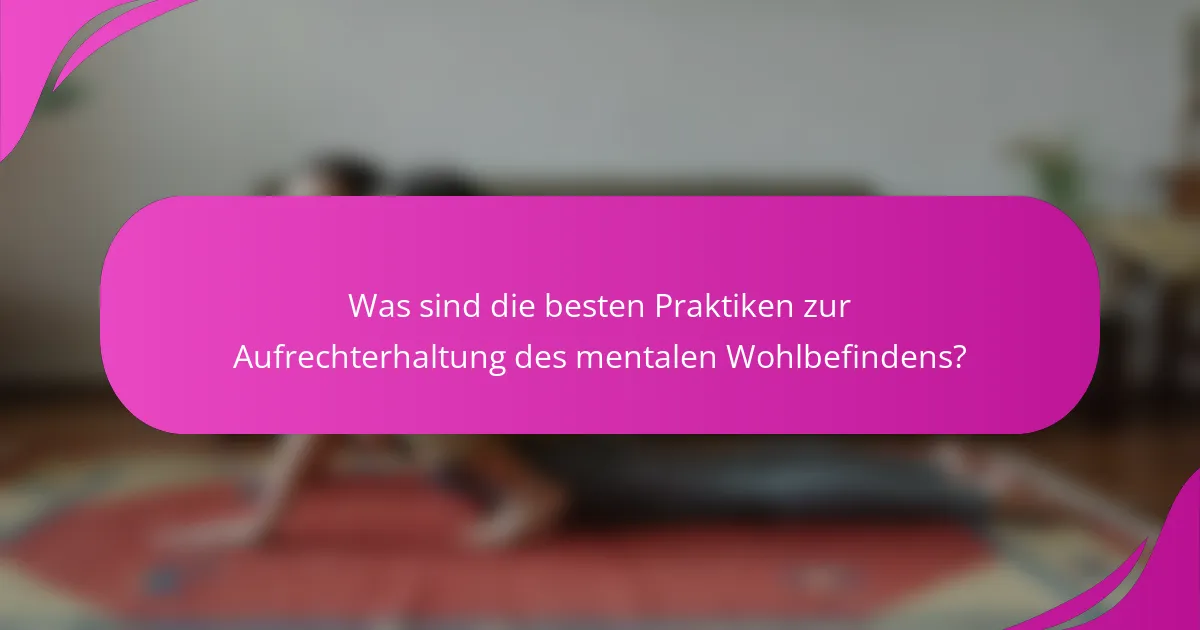 Was sind die besten Praktiken zur Aufrechterhaltung des mentalen Wohlbefindens?