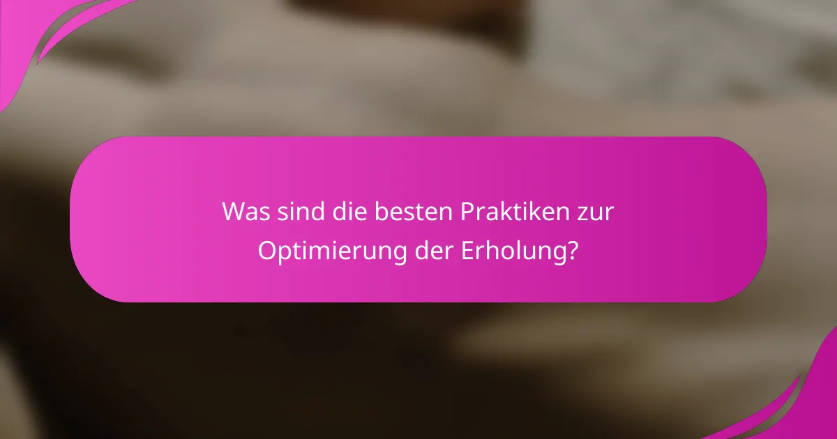 Was sind die besten Praktiken zur Optimierung der Erholung?