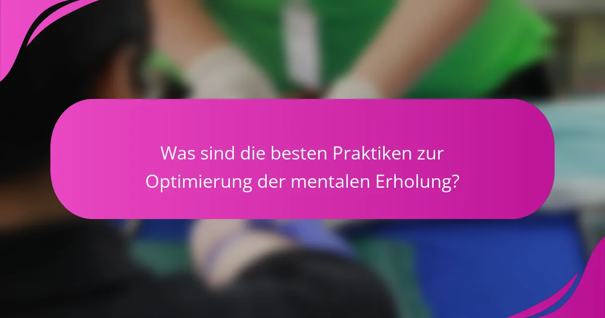 Was sind die besten Praktiken zur Optimierung der mentalen Erholung?