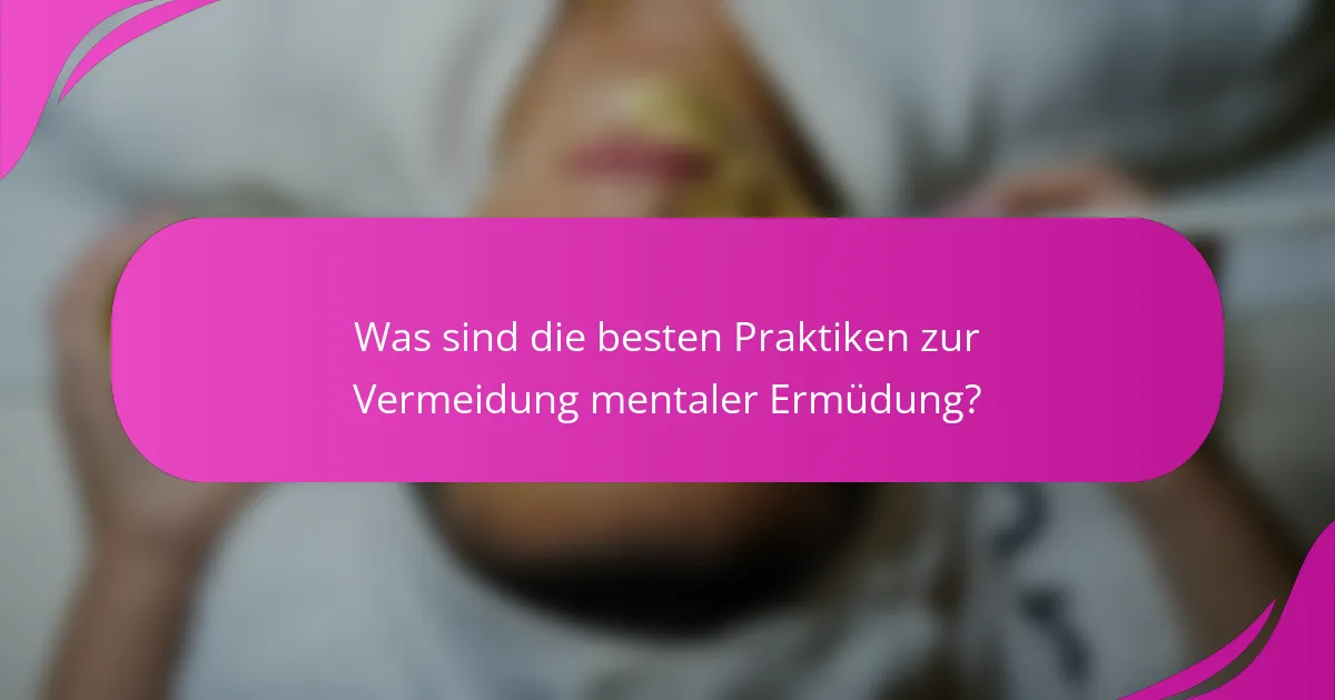 Was sind die besten Praktiken zur Vermeidung mentaler Ermüdung?