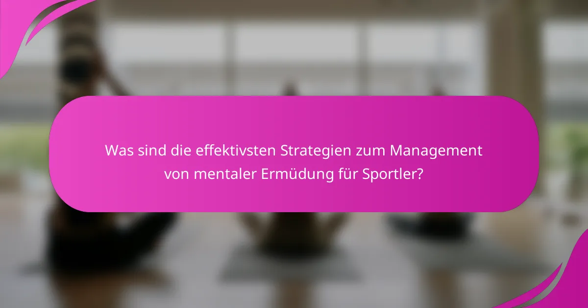 Was sind die effektivsten Strategien zum Management von mentaler Ermüdung für Sportler?
