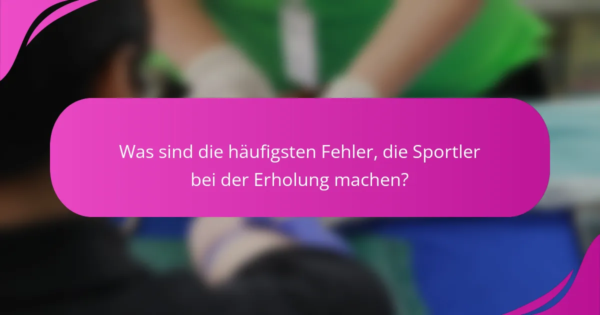 Was sind die häufigsten Fehler, die Sportler bei der Erholung machen?