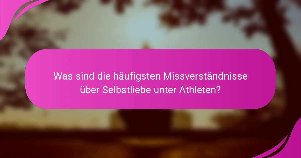 Was sind die häufigsten Missverständnisse über Selbstliebe unter Athleten?