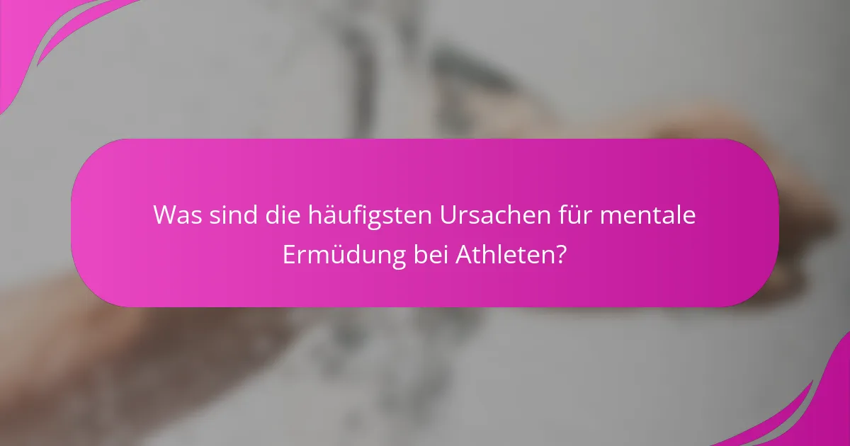 Was sind die häufigsten Ursachen für mentale Ermüdung bei Athleten?