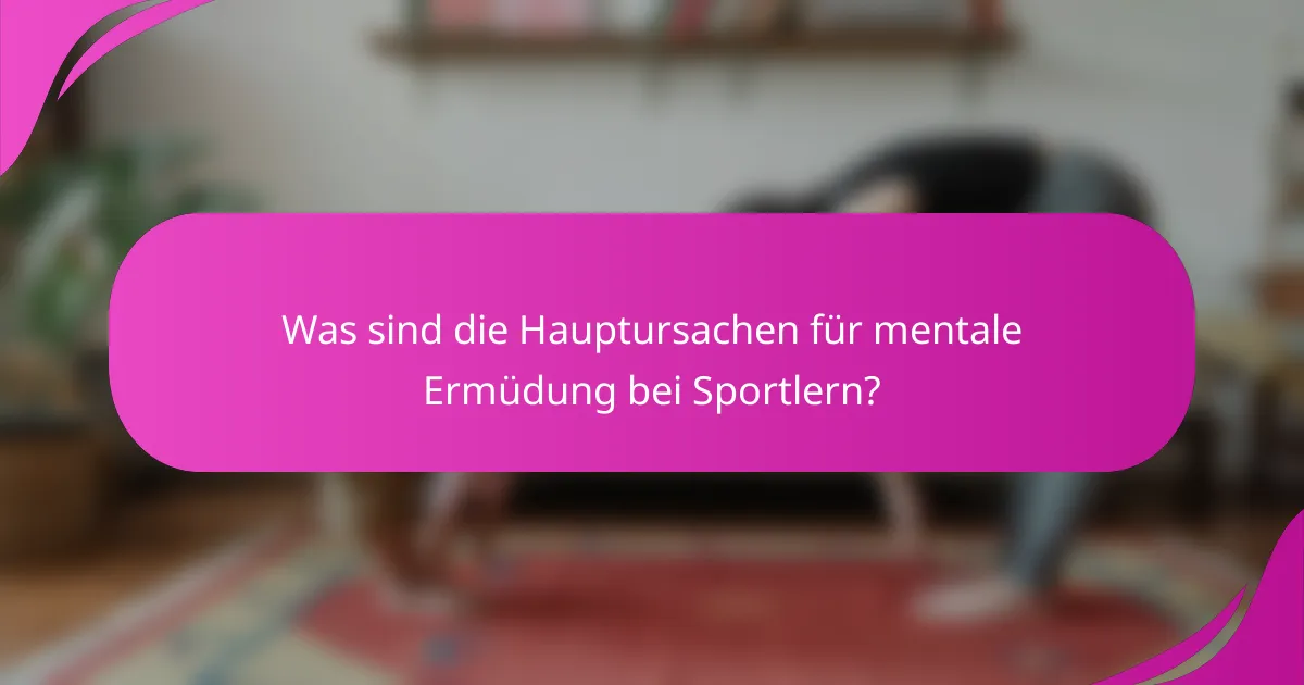 Was sind die Hauptursachen für mentale Ermüdung bei Sportlern?