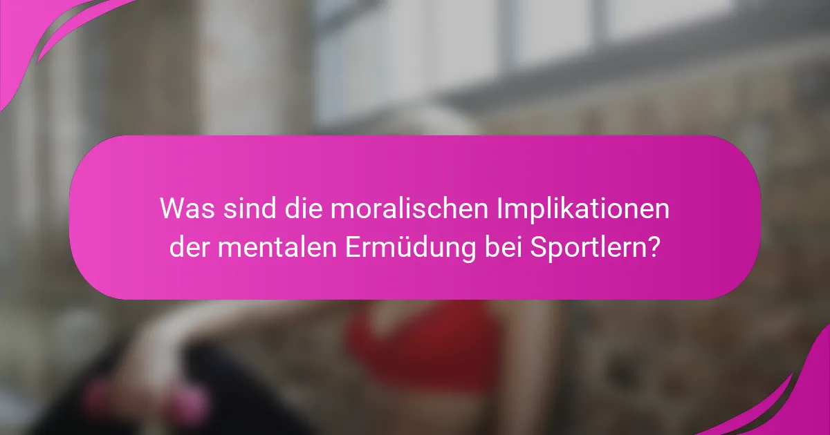 Was sind die moralischen Implikationen der mentalen Ermüdung bei Sportlern?