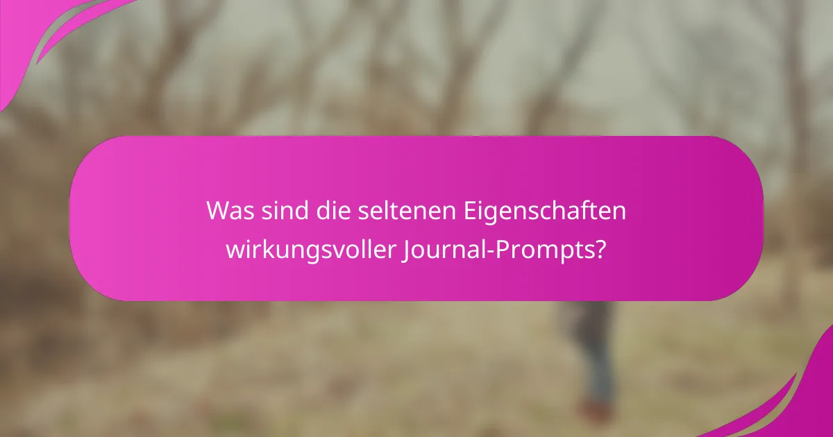 Was sind die seltenen Eigenschaften wirkungsvoller Journal-Prompts?