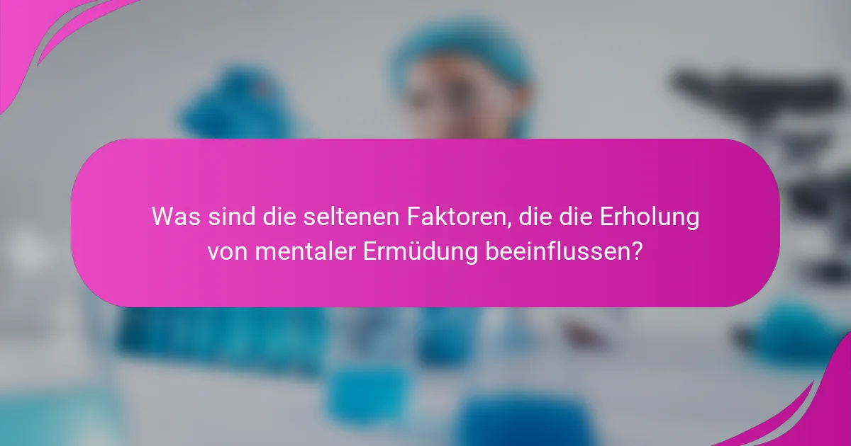 Was sind die seltenen Faktoren, die die Erholung von mentaler Ermüdung beeinflussen?