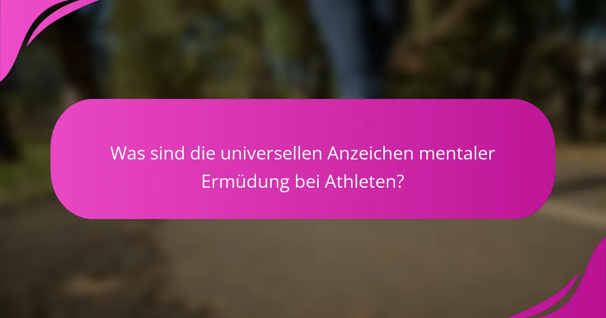 Was sind die universellen Anzeichen mentaler Ermüdung bei Athleten?