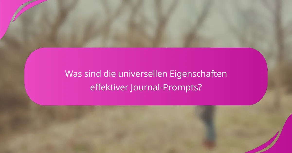 Was sind die universellen Eigenschaften effektiver Journal-Prompts?
