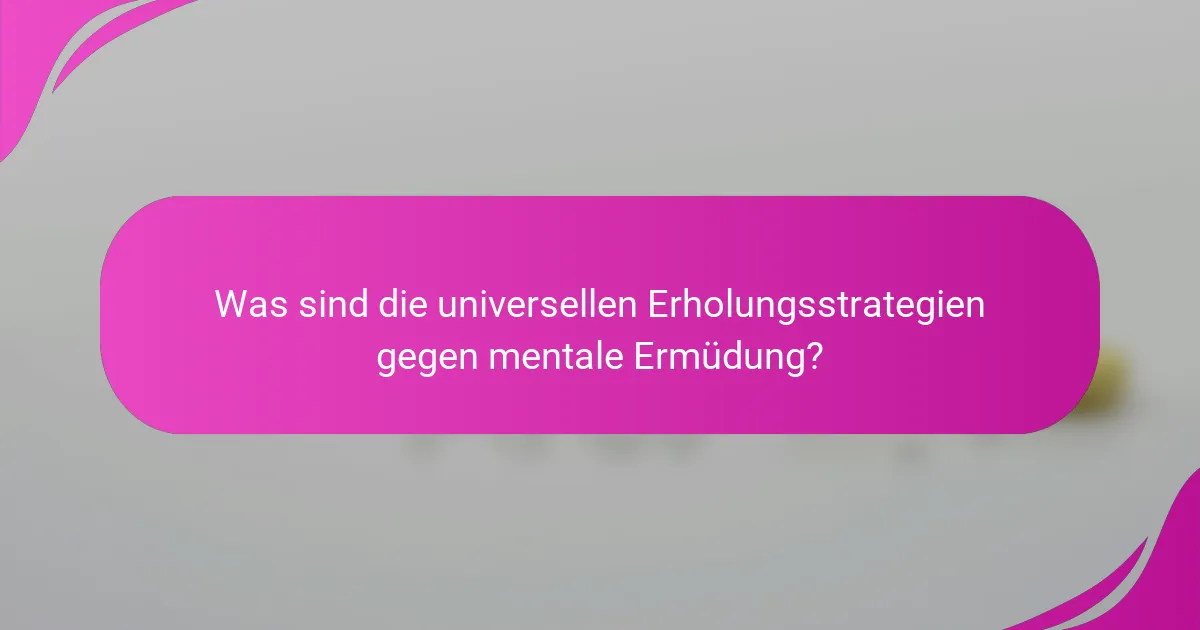 Was sind die universellen Erholungsstrategien gegen mentale Ermüdung?