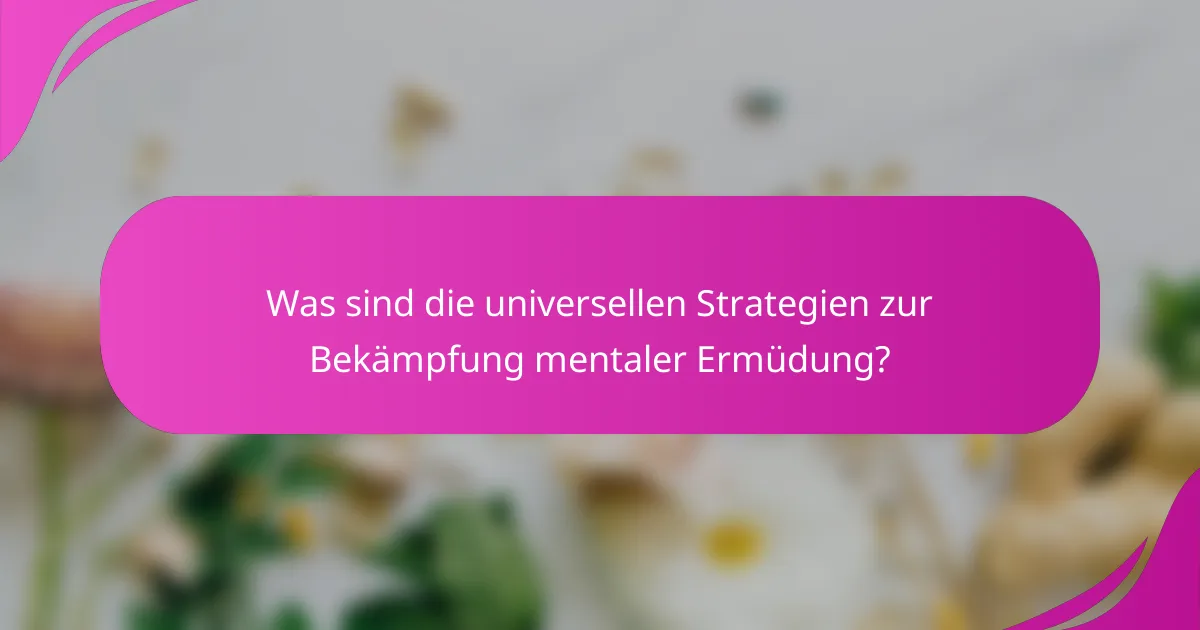 Was sind die universellen Strategien zur Bekämpfung mentaler Ermüdung?