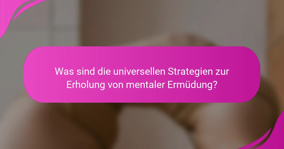 Was sind die universellen Strategien zur Erholung von mentaler Ermüdung?