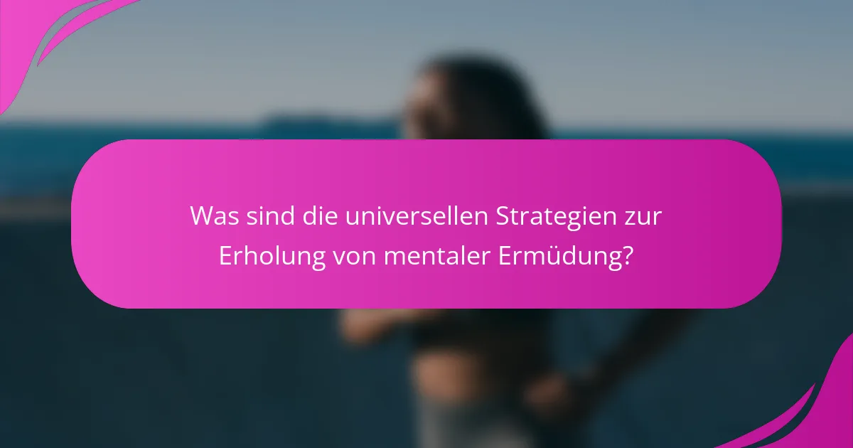 Was sind die universellen Strategien zur Erholung von mentaler Ermüdung?