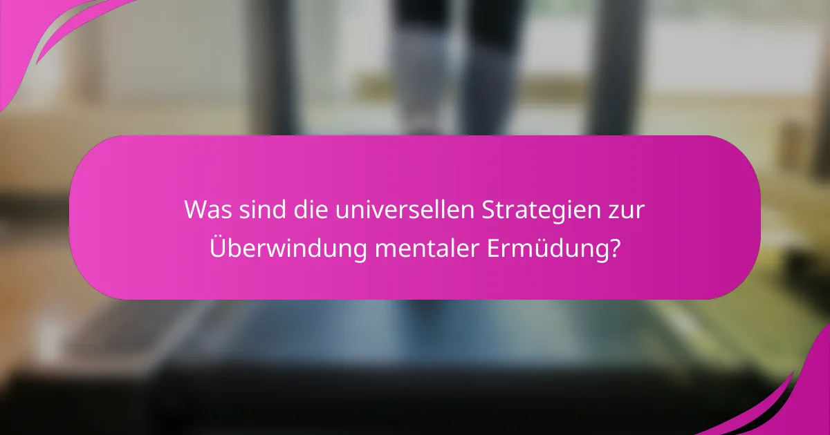 Was sind die universellen Strategien zur Überwindung mentaler Ermüdung?