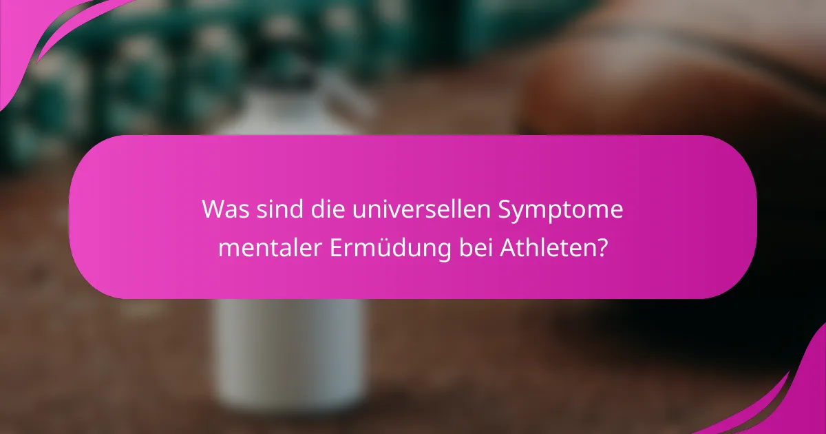 Was sind die universellen Symptome mentaler Ermüdung bei Athleten?