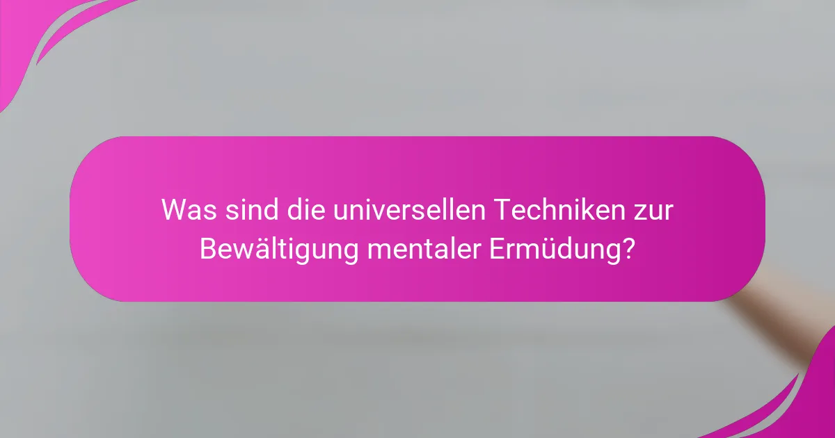 Was sind die universellen Techniken zur Bewältigung mentaler Ermüdung?