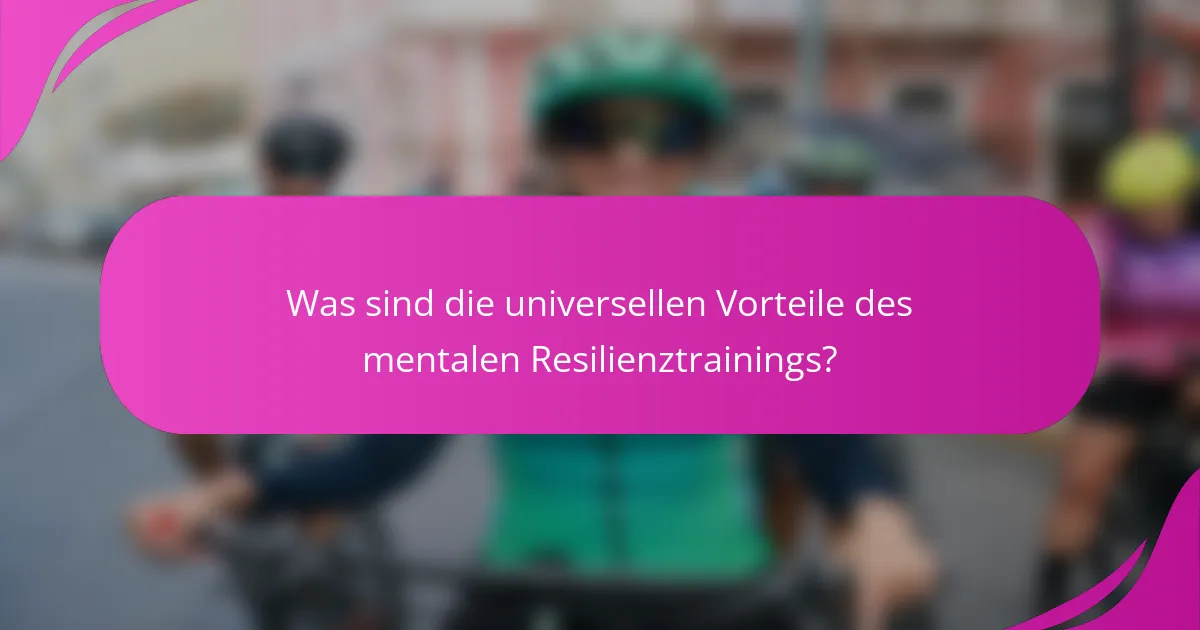 Was sind die universellen Vorteile des mentalen Resilienztrainings?