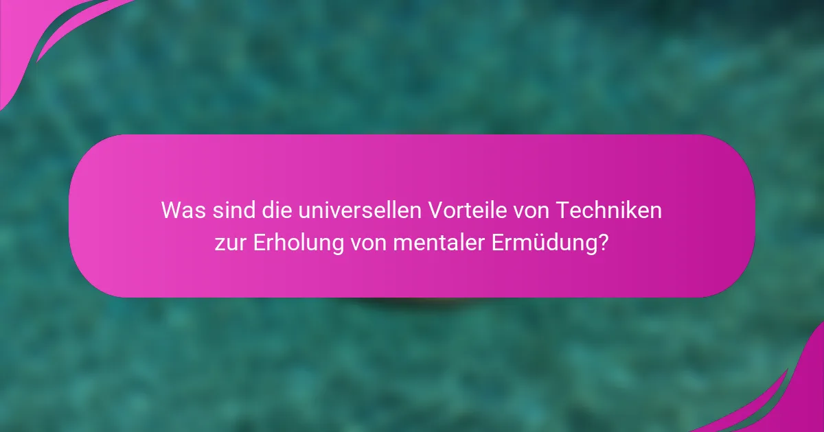 Was sind die universellen Vorteile von Techniken zur Erholung von mentaler Ermüdung?