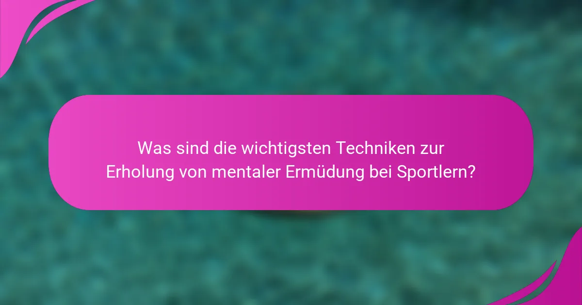 Was sind die wichtigsten Techniken zur Erholung von mentaler Ermüdung bei Sportlern?