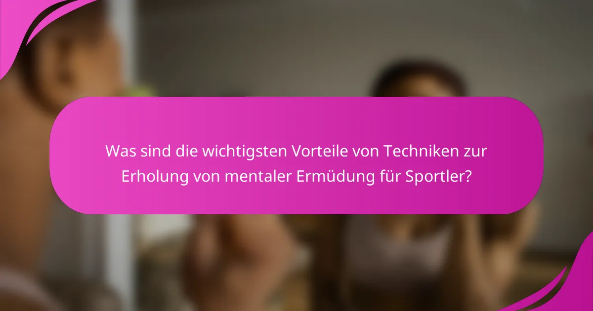 Was sind die wichtigsten Vorteile von Techniken zur Erholung von mentaler Ermüdung für Sportler?