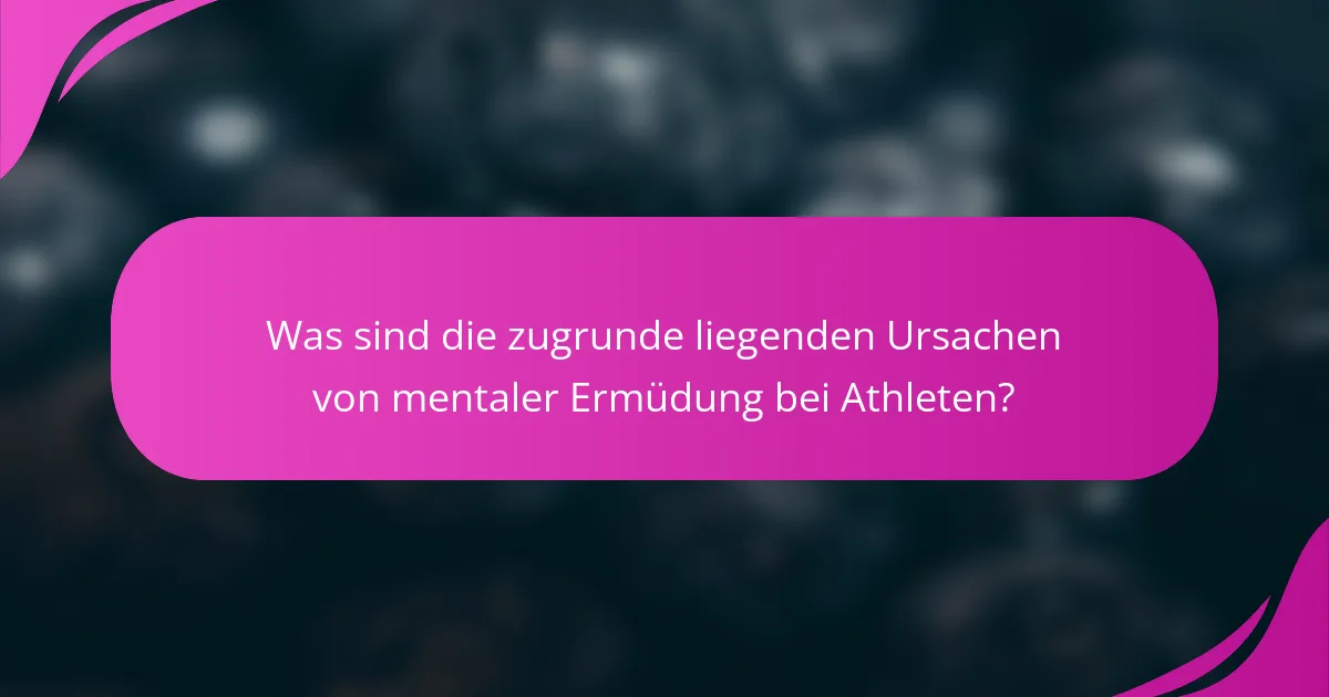 Was sind die zugrunde liegenden Ursachen von mentaler Ermüdung bei Athleten?