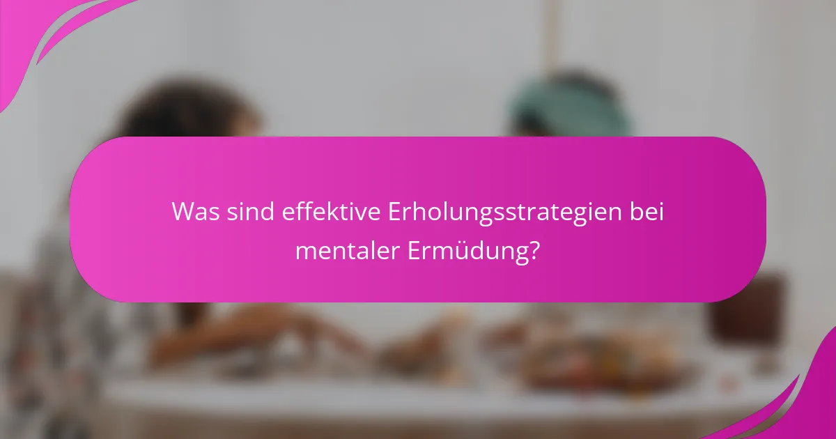 Was sind effektive Erholungsstrategien bei mentaler Ermüdung?