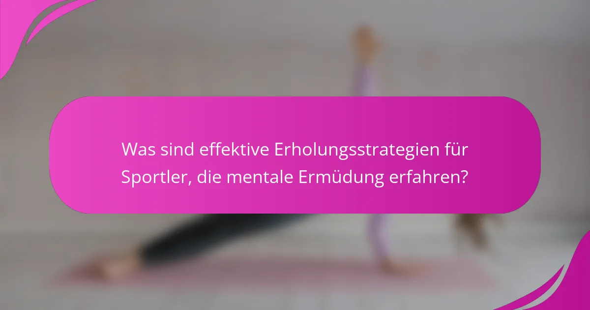 Was sind effektive Erholungsstrategien für Sportler, die mentale Ermüdung erfahren?