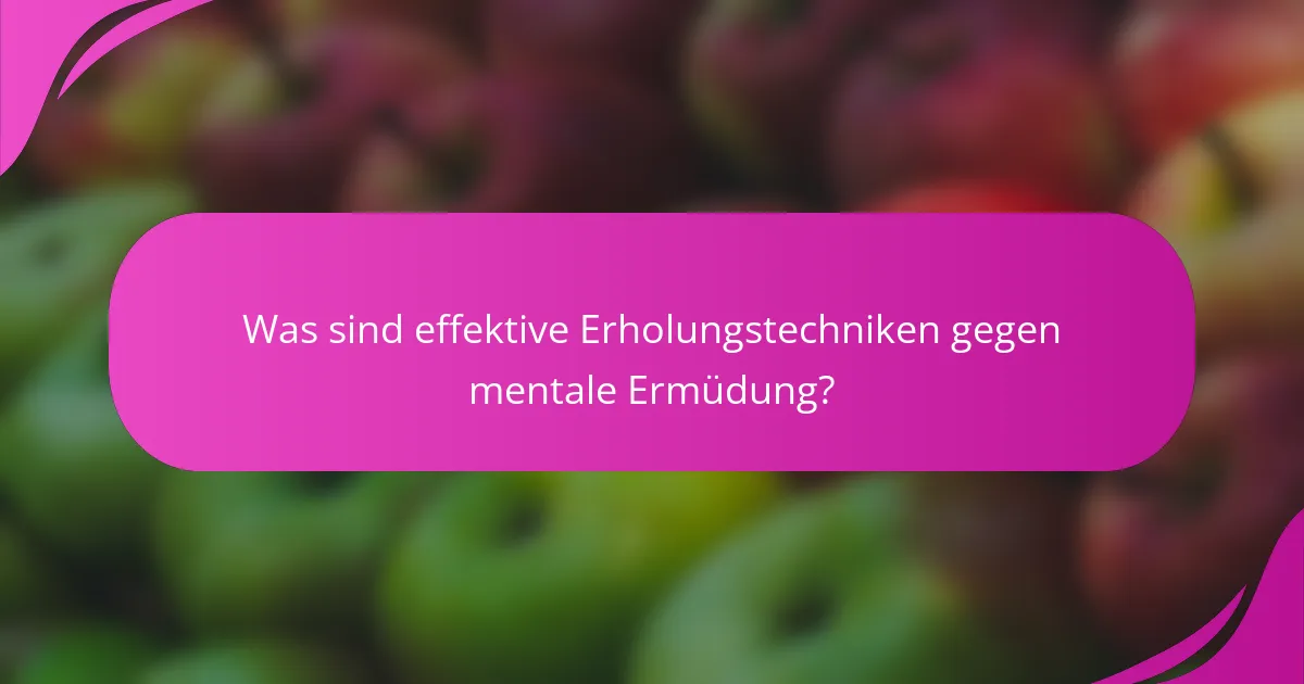 Was sind effektive Erholungstechniken gegen mentale Ermüdung?