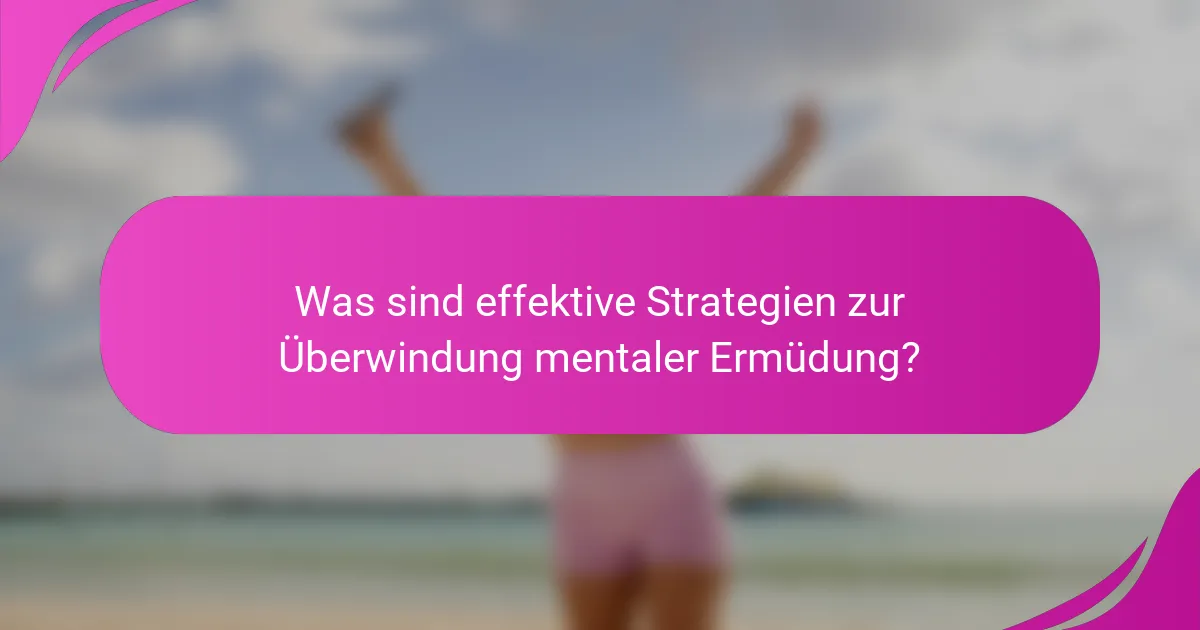 Was sind effektive Strategien zur Überwindung mentaler Ermüdung?