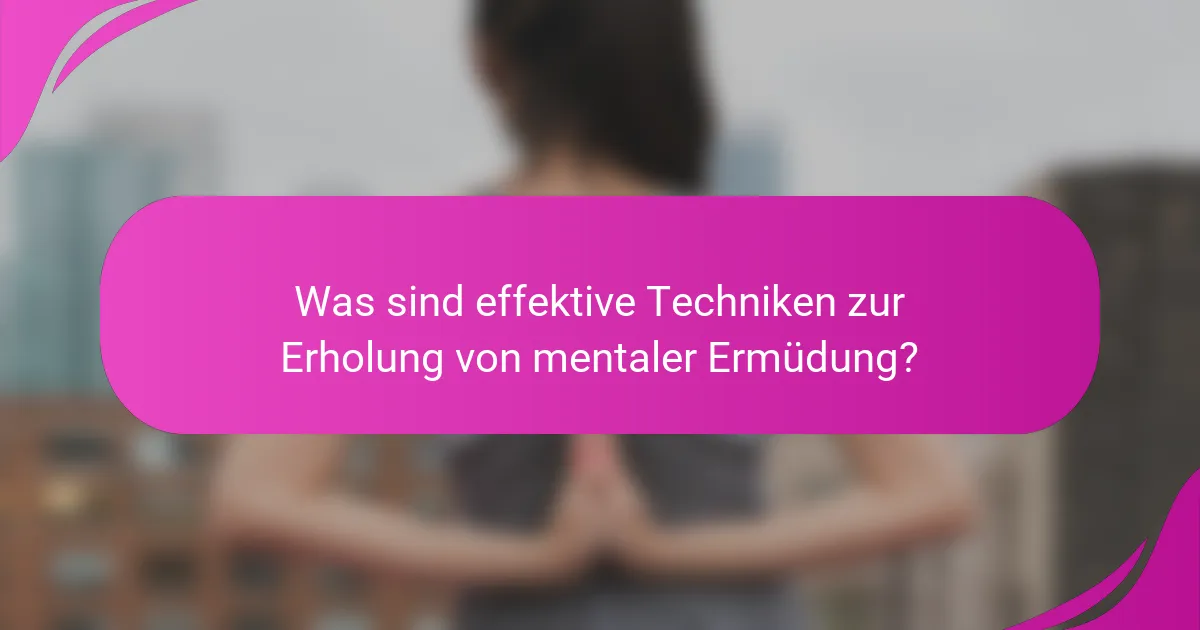 Was sind effektive Techniken zur Erholung von mentaler Ermüdung?