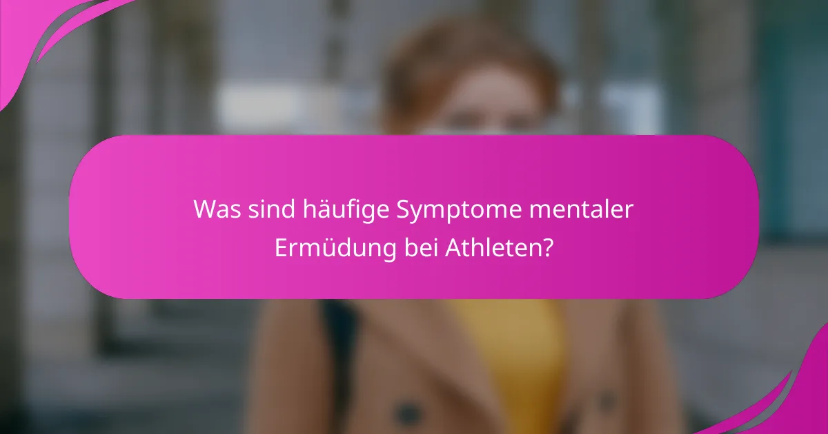 Was sind häufige Symptome mentaler Ermüdung bei Athleten?