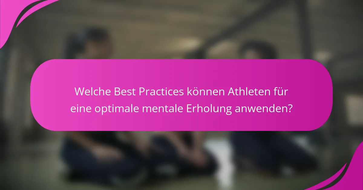 Welche Best Practices können Athleten für eine optimale mentale Erholung anwenden?