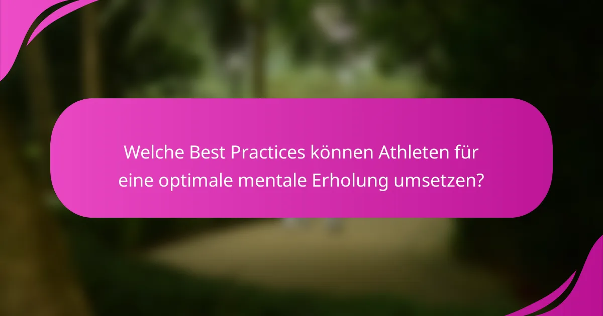 Welche Best Practices können Athleten für eine optimale mentale Erholung umsetzen?