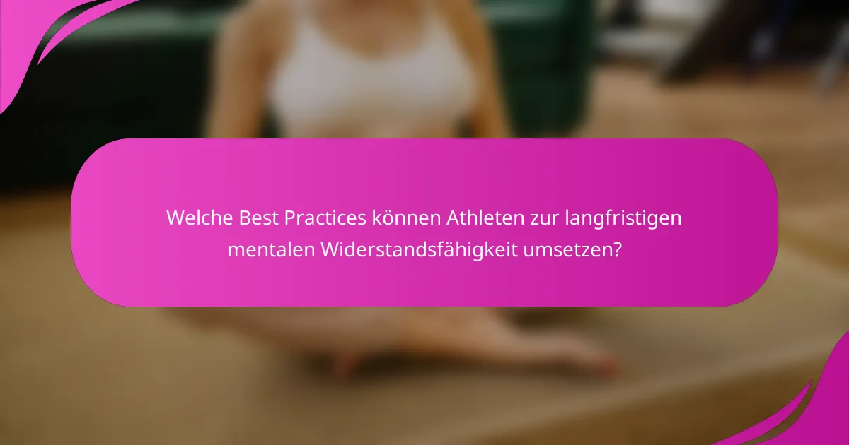 Welche Best Practices können Athleten zur langfristigen mentalen Widerstandsfähigkeit umsetzen?