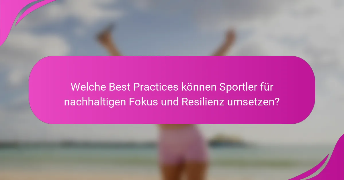 Welche Best Practices können Sportler für nachhaltigen Fokus und Resilienz umsetzen?