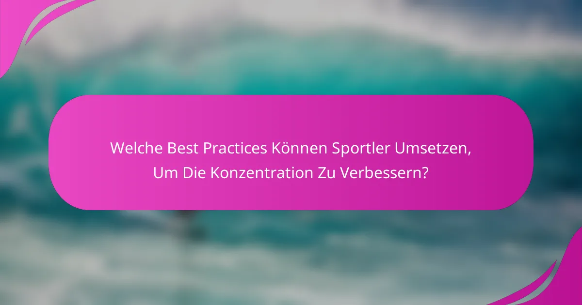 Welche Best Practices Können Sportler Umsetzen, Um Die Konzentration Zu Verbessern?