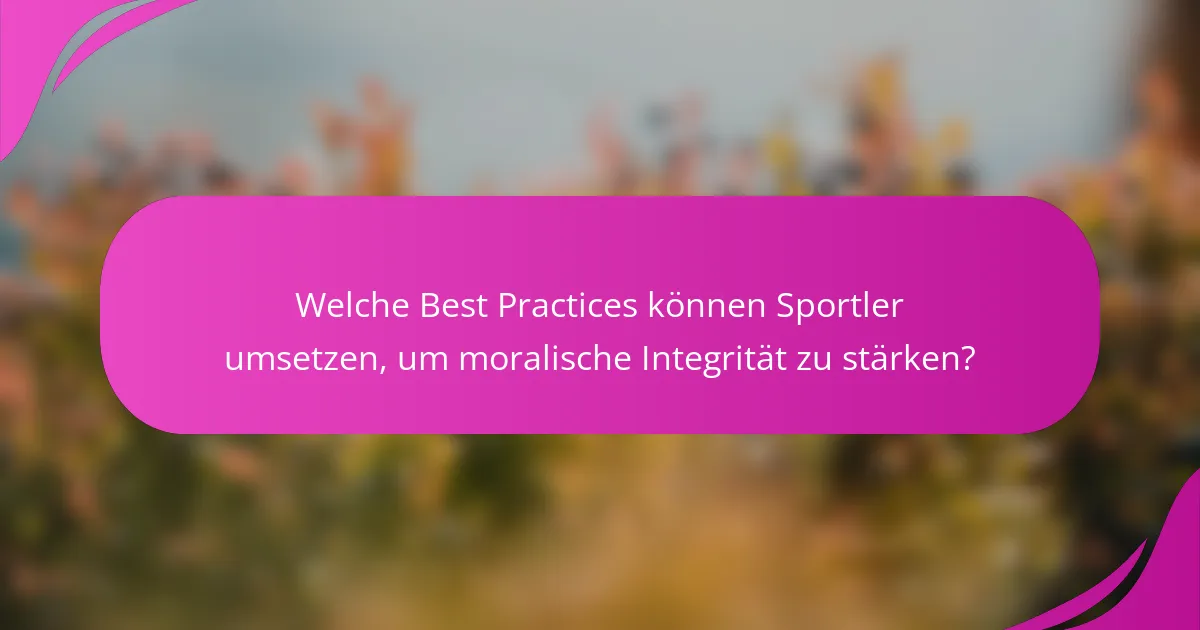 Welche Best Practices können Sportler umsetzen, um moralische Integrität zu stärken?