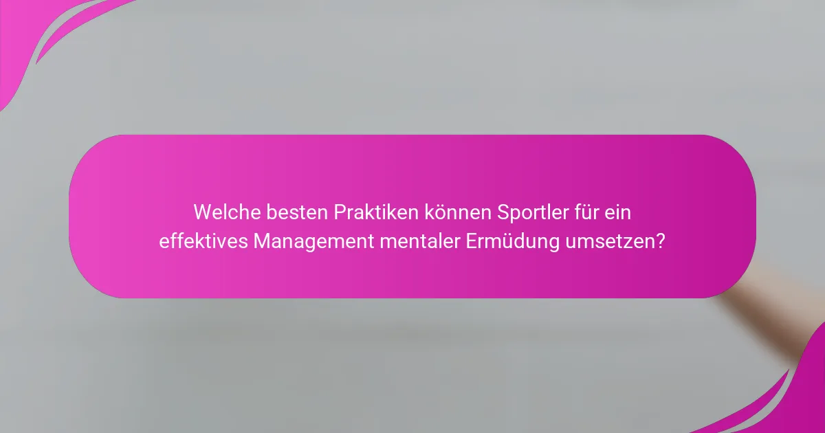Welche besten Praktiken können Sportler für ein effektives Management mentaler Ermüdung umsetzen?