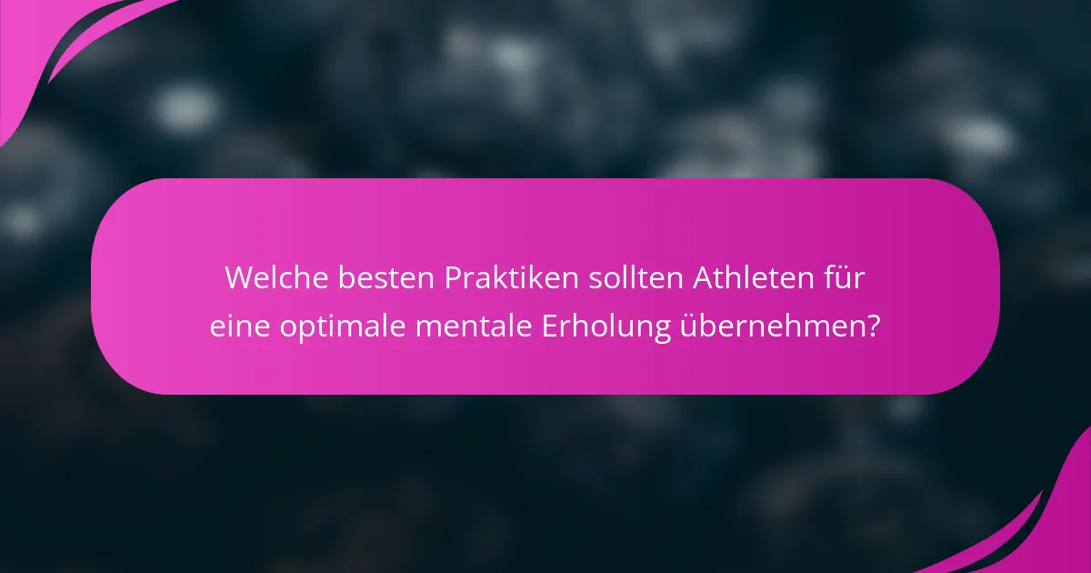 Welche besten Praktiken sollten Athleten für eine optimale mentale Erholung übernehmen?