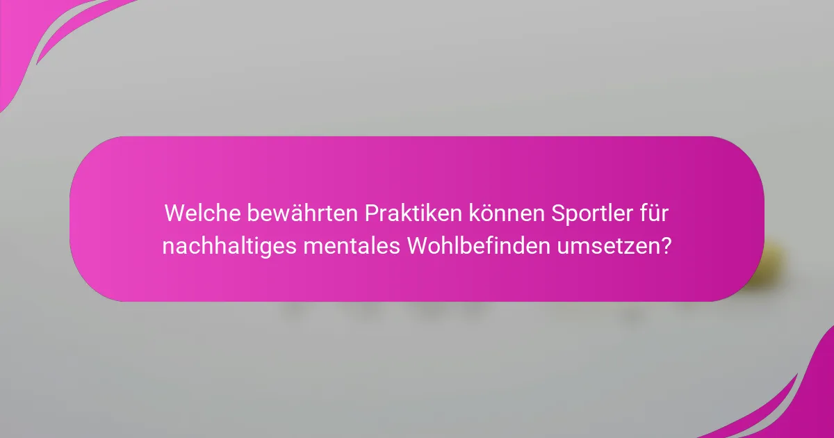Welche bewährten Praktiken können Sportler für nachhaltiges mentales Wohlbefinden umsetzen?