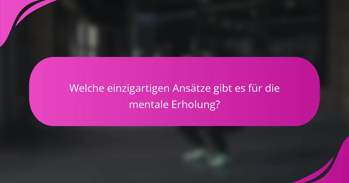 Welche einzigartigen Ansätze gibt es für die mentale Erholung?