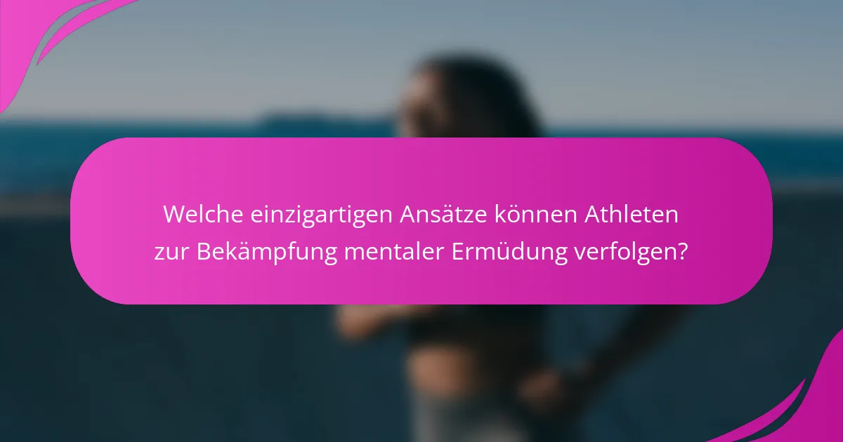 Welche einzigartigen Ansätze können Athleten zur Bekämpfung mentaler Ermüdung verfolgen?