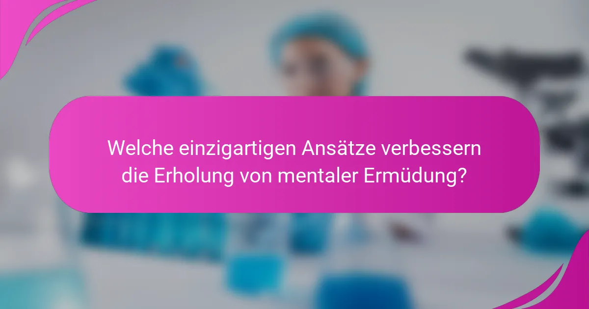 Welche einzigartigen Ansätze verbessern die Erholung von mentaler Ermüdung?